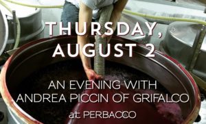 THURSDAY, AUGUST 2. AN EVENING WITH ANDREA PICCIN OF GRIFALCO AT PERBACCO